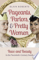 Pageants, parlors, and pretty women : race and beauty in the twentieth-century South /