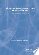 Magnetohydrodynamics and the earth's core : selected works of Paul Roberts /