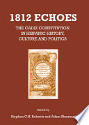1812 Echoes : the Cadiz Constitution in Hispanic History, Culture and Politics.