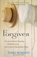 Forgiven : the Amish school shooting, a mother's love, and a story of remarkable grace /
