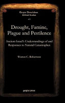 Drought, famine, plague and pestilence : ancient Israel's understandings of and responses to natural catastrophes /
