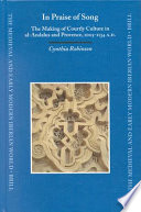 In praise of song : the making of courtly culture in Al-Andalus and Provence, 1005-1134 A.D. /