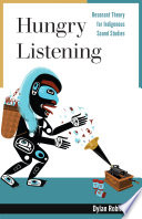 Hungry listening : resonant theory for indigenous sound studies /