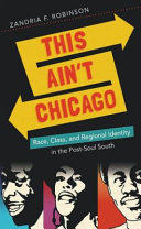 This ain't Chicago : race, class, and regional identity in the post-soul South /