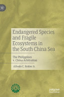 Endangered species and fragile ecosystems in the South China Sea : the Philippines v. China arbitration /