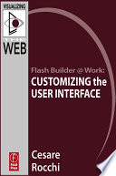 Flash builder @ work : customizing the user interface /