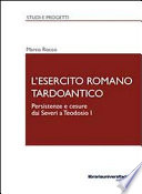 L'esercito romano tardoantico : persistenze e cesure dai Severi a Teodosio I /