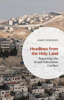 Headlines from the Holy Land : reporting the Israeli-Palestinian conflict /