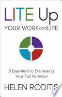 Lite up your work and life : 6 essentials to expressing your full potential /