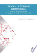 Canadá y la seguridad internacional : discursos liberales y realistas de una potencia media en transformación /