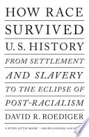 How race survived US history : from settlement and slavery to the eclipse of post-racialism /