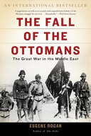 The fall of the Ottomans : the Great War in the Middle East /