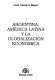 Argentina, América Latina y la globalización económica /