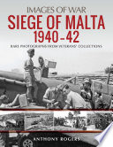 Siege of Malta 1940-42 : Rare Photographs from Veterans' Collections.