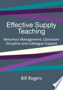 Effective supply teaching : behaviour management, classroom discipline, and colleague support /