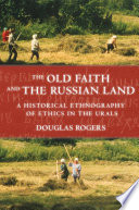 The old faith and the Russian land : a historical ethnography of ethics in the Urals /