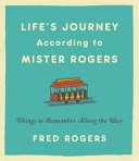 Life's journeys according to Mister Rogers : things to remember along the way /