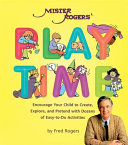 Mister Rogers' playtime : encourage your child to create, explore, and pretend with dozens of easy-to-do activities /