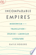 Incomparable empires : modernism and the translation of Spanish and American literature /