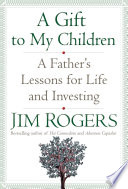 A gift to my children : a father's lessons for life and investing /