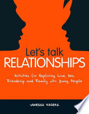 Let's talk relationships : activities for exploring love, sex, friendship and family with young people /