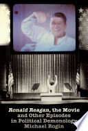"Ronald Reagan," the movie : and other episodes in political demonology /