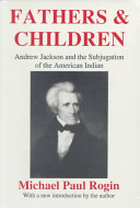 Fathers and children : Andrew Jackson and the subjugation of the American Indian /