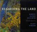 Regarding the land : Robert Glenn Ketchum and the legacy of Eliot Porter /