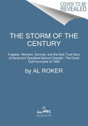 The storm of the century : tragedy, heroism, survival, and the epic true story of America's deadliest natural disaster : the great Gulf hurricane of 1900 /