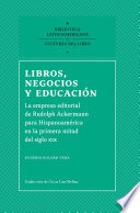 Libros, Negocios y Educación La Empresa Editorial de Rudolph Ackermann para Hispanoamérica en la Primera Mitad Del Siglo XIX.