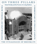 On three pillars : Torah, worship, and the practice of loving kindness : the synagogues of Brooklyn /