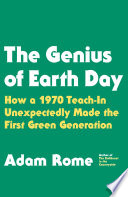 The genius of Earth Day : how a 1970 teach-in unexpectedly made the first green generation /
