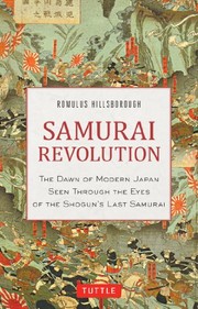 Samurai Revolution : the Dawn of Modern Japan Seen Through the Eyes of the Shogun's Last Samurai.