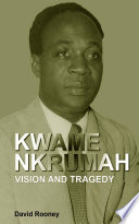 Kwame Nkrumah : Vision and Tragedy.