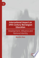 International impact on 19th century Norwedian education : development, influence and national identity.