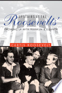 Upstairs at the Roosevelts : growing up with Franklin and Eleanor /