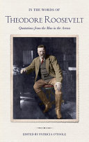 In the words of Theodore Roosevelt : quotations from the man in the arena /