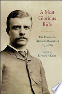 A most glorious ride : the diaries of Theodore Roosevelt, 1877-1886 /