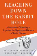 Reaching down the rabbit hole : a renowned neurologist explains the mystery and drama of brain disease /