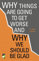 Why things are going to get worse and why we should be glad : an inquiry into wealth, work and values /
