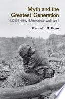 Myth and the greatest generation : a social history of Americans in World War II /