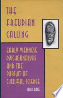 The Freudian calling : early Viennese psychoanalysis and the pursuit of cultural science /