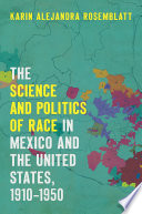 The science and politics of race in Mexico and the United States, 1910-1950 /