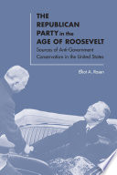 The Republican party in the age of Roosevelt : sources of anti-government conservatism in the United States /