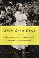 Such good girls : the journey of the Holocaust's hidden child survivors /