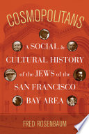 Cosmopolitans : a social and cultural history of the Jews of the San Francisco Bay Area /