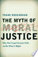 The myth of moral justice : why our legal system fails to do what's right /