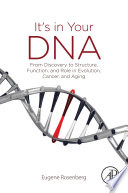It's in your DNA : from discovery to structure, function and role in evolution, cancer and aging /