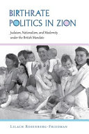Birthrate politics in Zion : Judaism, nationalism, and modernity under the British Mandate /