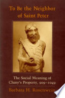 To be the neighbor of Saint Peter : the social meaning of Cluny's property, 909-1049 /